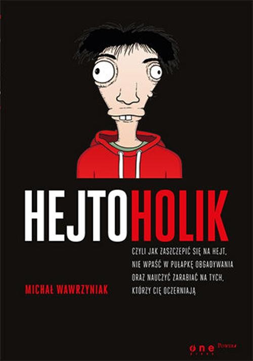 Hejtoholik czyli Jak zaszczepić się na hejt, nie wpaść w pu…
