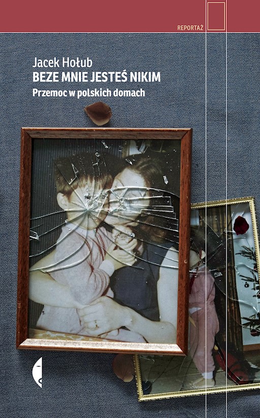 Beze mnie jesteś nikim : przemoc w polskich domach